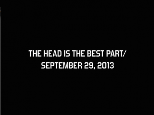 The Head Is the Best Part/ September 29, 2013